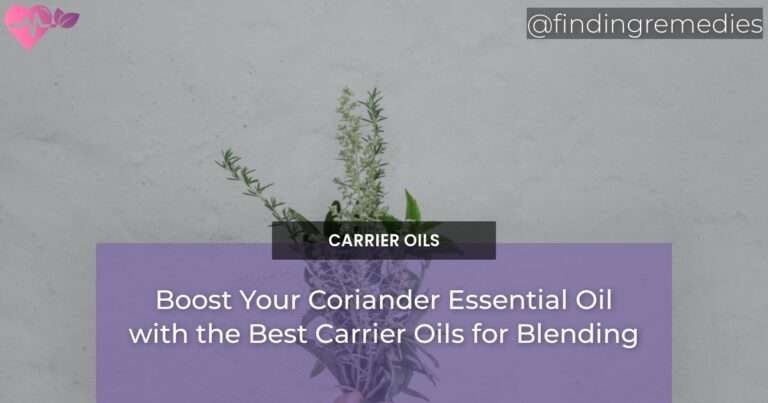Boost Your Coriander Essential Oil with the Best Carrier Oils for Blending
