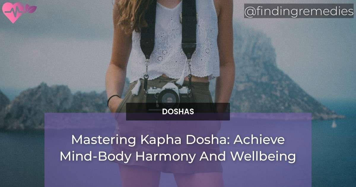 Mastering Kapha Dosha: Achieve Mind-Body Harmony And Wellbeing