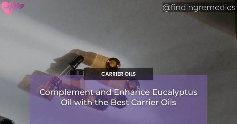 Complement and Enhance Eucalyptus Oil with the Best Carrier Oils
