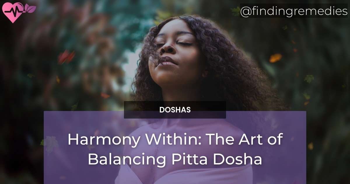 Harmony Within: The Art of Balancing Pitta Dosha