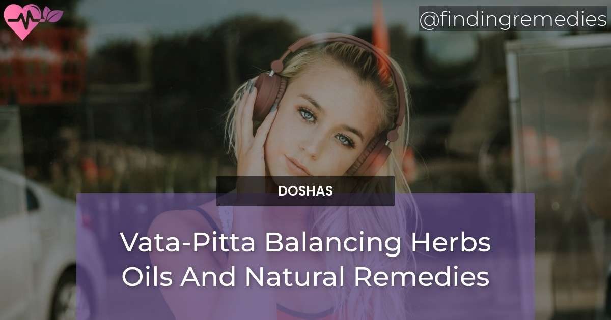 Vata-Pitta Balancing Herbs Oils And Natural Remedies