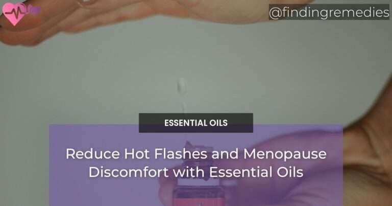 Reduce Hot Flashes and Menopause Discomfort with Essential Oils