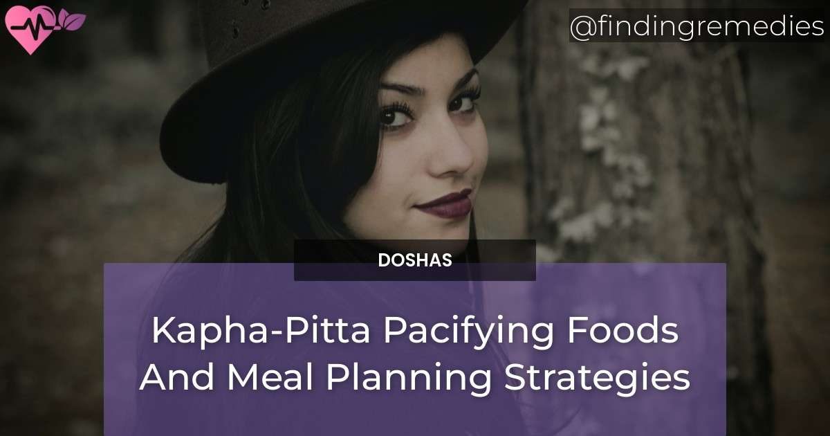 Kapha-Pitta Pacifying Foods And Meal Planning Strategies