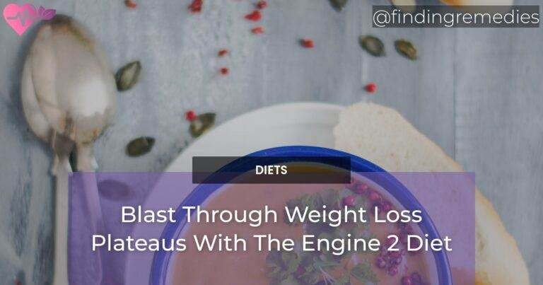 Blast Through Weight Loss Plateaus With The Engine 2 Diet