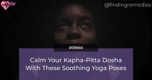 Calm Your Kapha-Pitta Dosha With These Soothing Yoga Poses