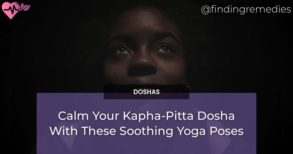 Calm Your Kapha-Pitta Dosha With These Soothing Yoga Poses