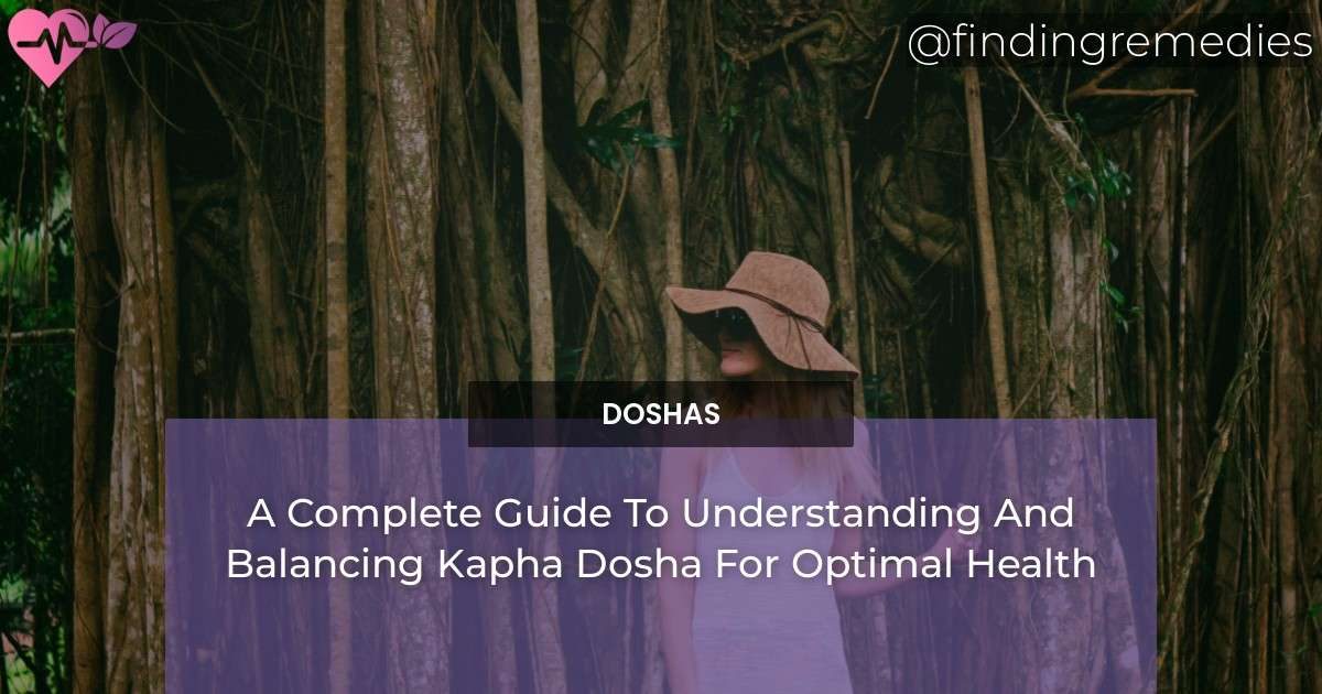 A Complete Guide To Understanding And Balancing Kapha Dosha For Optimal Health