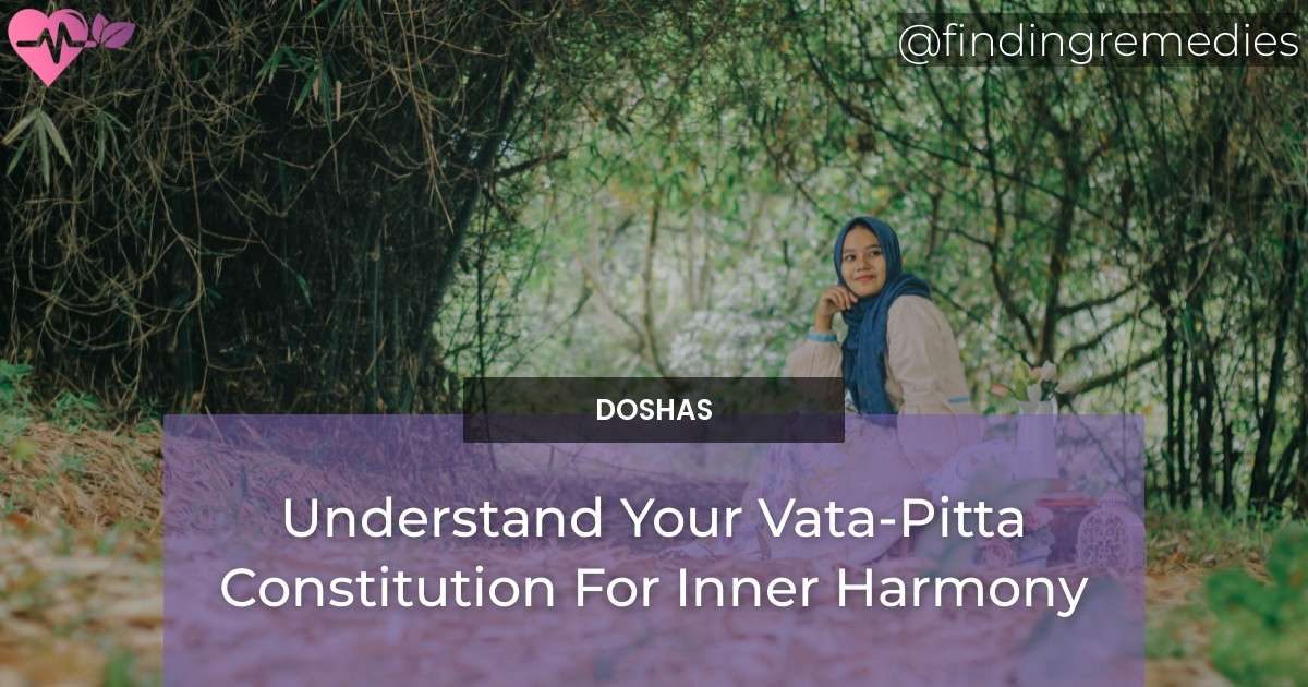 Understand Your Vata-Pitta Constitution For Inner Harmony