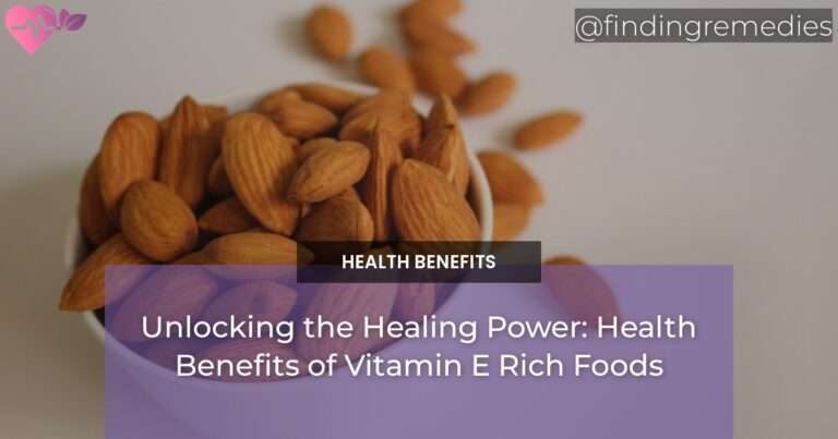 Unlocking the Healing Power: Health Benefits of Vitamin E Rich Foods