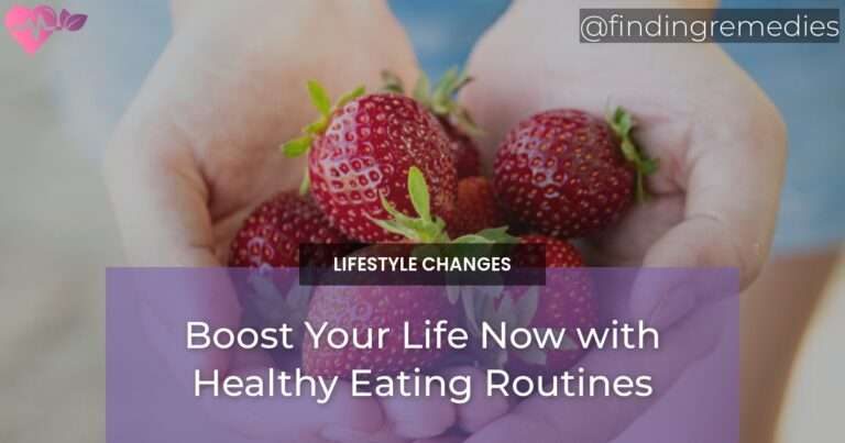 Boost Your Life Now with Healthy Eating Routines