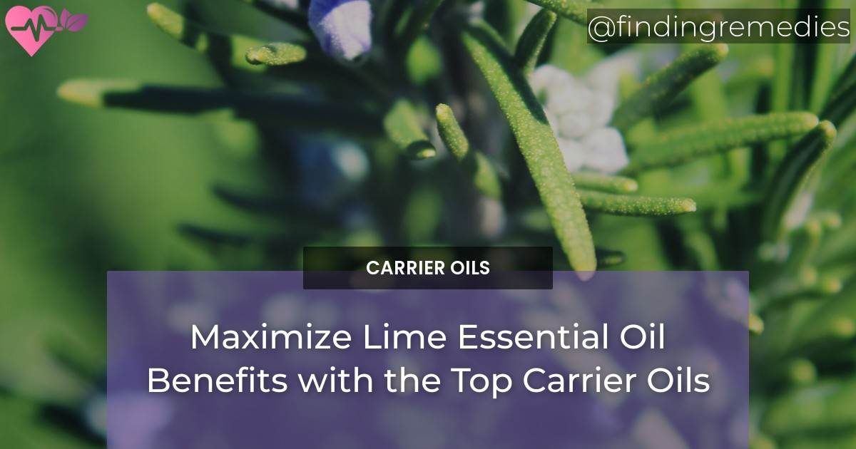 Maximize Lime Essential Oil Benefits with the Top Carrier Oils