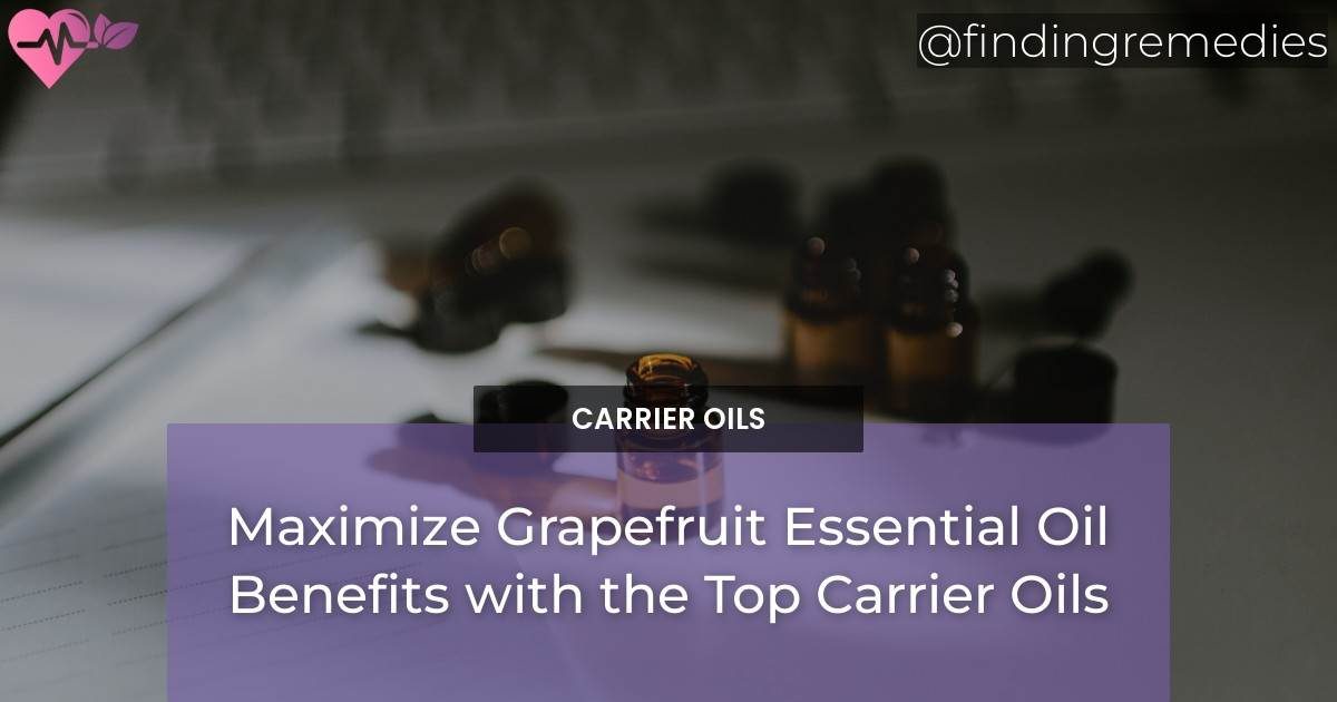 Maximize Grapefruit Essential Oil Benefits with the Top Carrier Oils