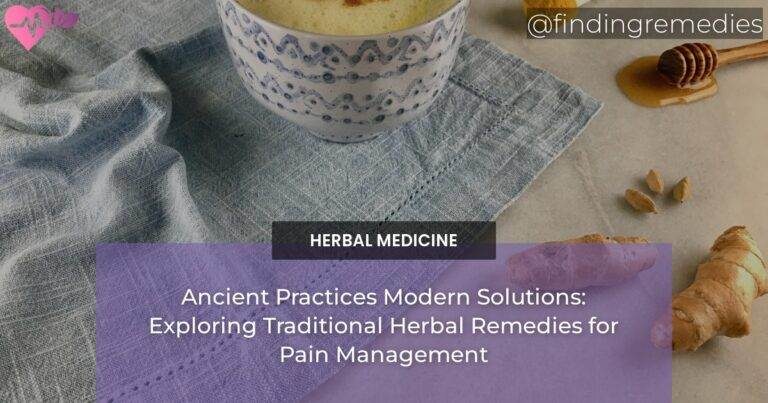 Ancient Practices Modern Solutions: Exploring Traditional Herbal Remedies for Pain Management