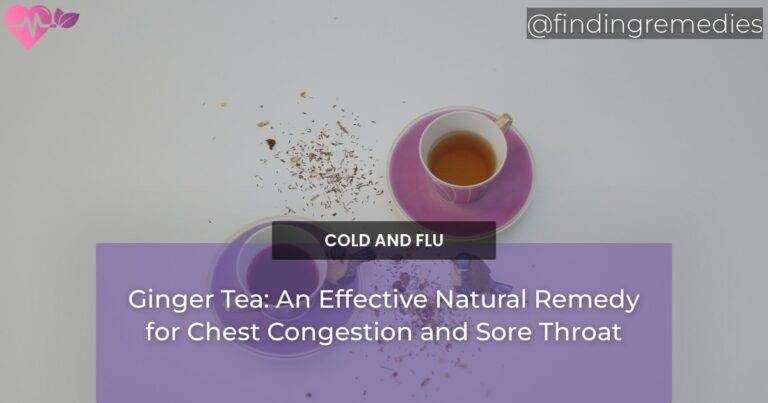 Ginger Tea: An Effective Natural Remedy for Chest Congestion and Sore Throat