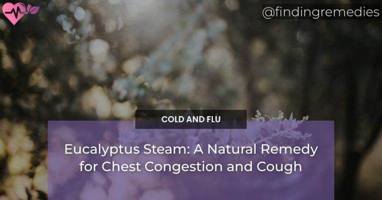 Eucalyptus Steam: A Natural Remedy for Chest Congestion and Cough