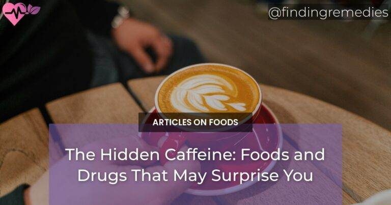 The Hidden Caffeine: Foods and Drugs That May Surprise You