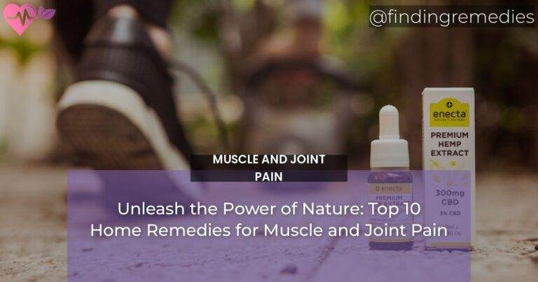 Unleash the Power of Nature: Top 10 Home Remedies for Muscle and Joint Pain