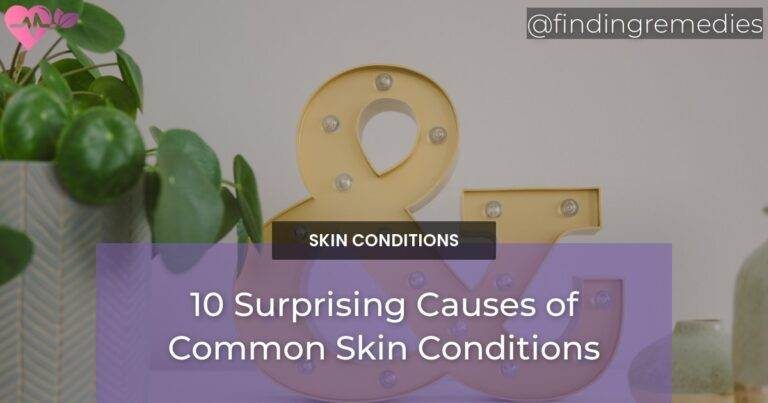 10 Surprising Causes of Common Skin Conditions