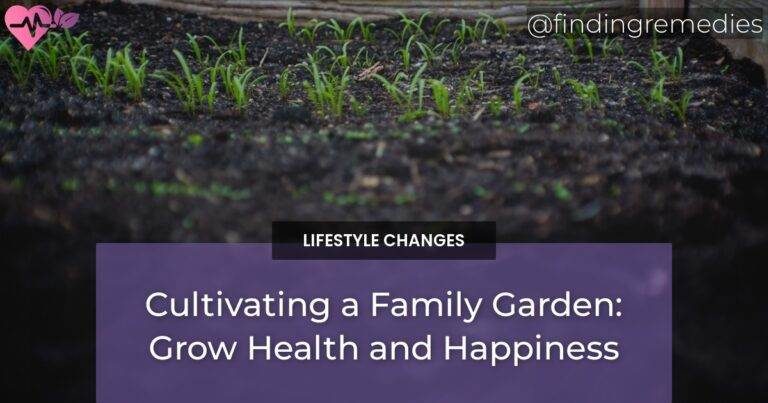 Cultivating a Family Garden: Grow Health and Happiness