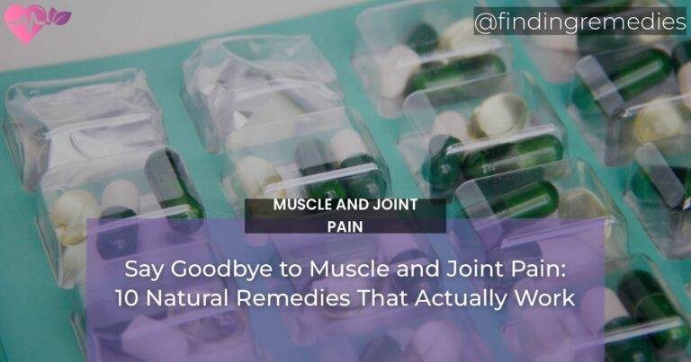 Say Goodbye to Muscle and Joint Pain: 10 Natural Remedies That Actually Work