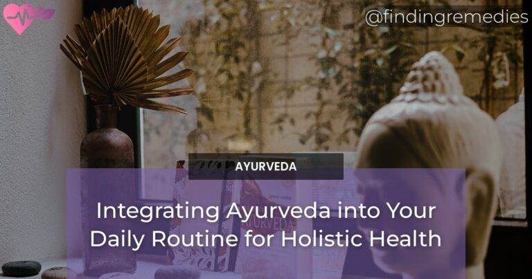 Integrating Ayurveda into Your Daily Routine for Holistic Health