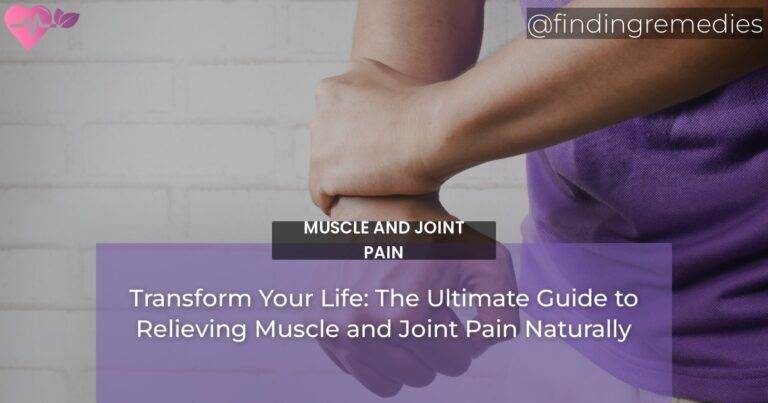 Transform Your Life: The Ultimate Guide to Relieving Muscle and Joint Pain Naturally