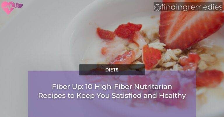 Fiber Up: 10 High-Fiber Nutritarian Recipes to Keep You Satisfied and Healthy