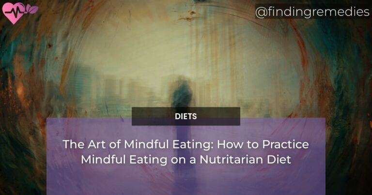 The Art of Mindful Eating: How to Practice Mindful Eating on a Nutritarian Diet