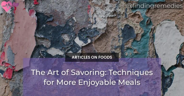The Art of Savoring: Techniques for More Enjoyable Meals