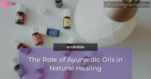 The Role of Ayurvedic Oils in Natural Healing
