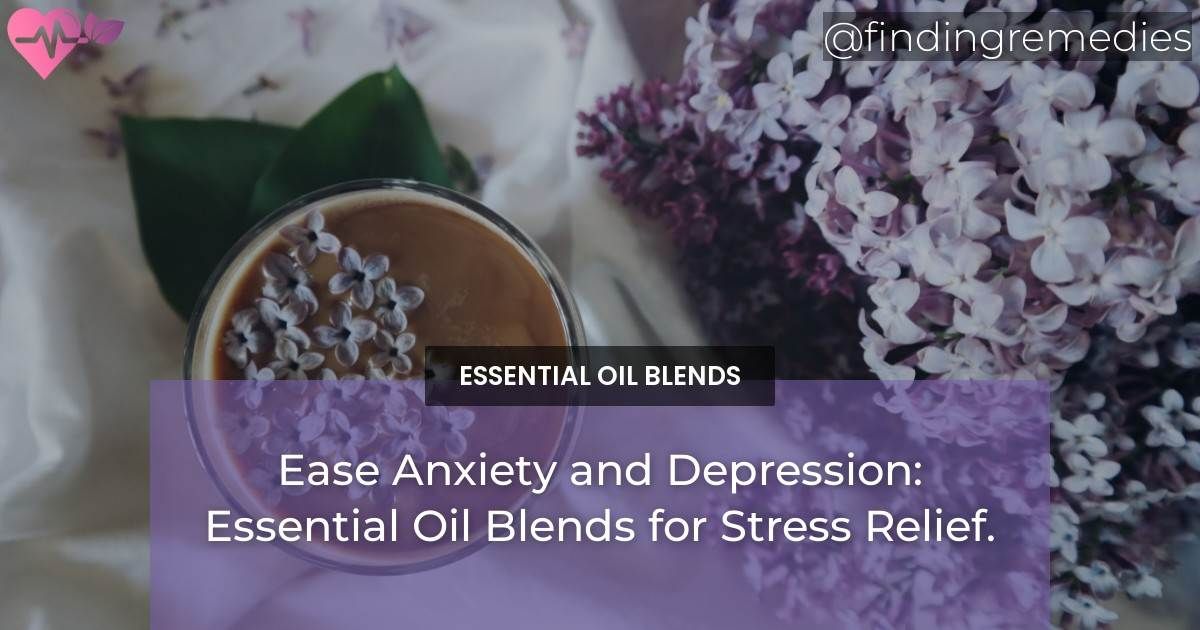 Ease Anxiety and Depression Essential Oil Blends for Stress Relief.