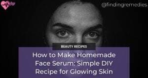how to make homemade face serum
