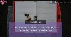 Complement and Enhance Lemongrass Oil with the Best Carrier Oils