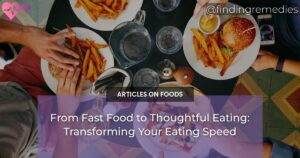 Finding Remedies - Natural Solutions to Health 11 From Fast Food to Thoughtful Eating: Transforming Your Eating Speed