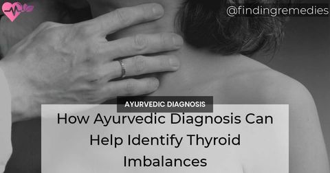 How Ayurvedic Diagnosis Can Help Identify Thyroid Imbalances