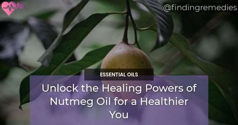 Unlock the Healing Powers of Nutmeg Oil for a Healthier You