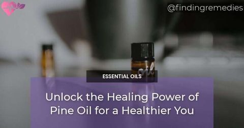 Unlock the Healing Power of Pine Oil for a Healthier You