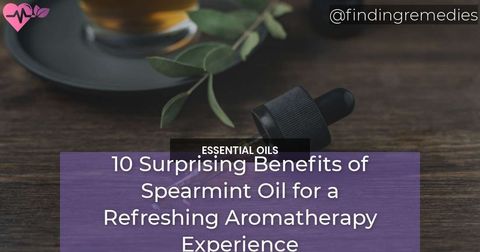 10 Surprising Benefits of Spearmint Oil for a Refreshing Aromatherapy Experience