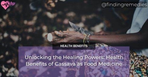 Unlocking the Healing Powers: Health Benefits of Cassava as Food Medicine