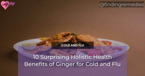 10 Surprising Holistic Health Benefits of Ginger for Cold and Flu