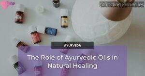 The Role of Ayurvedic Oils in Natural Healing