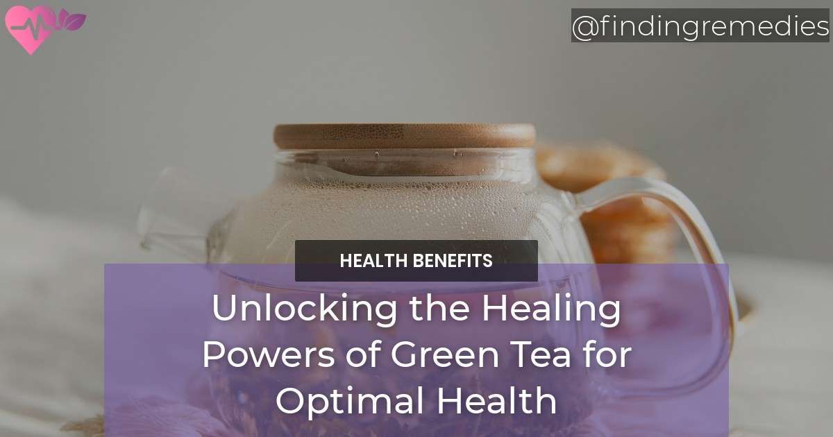 Unlocking the Health Benefits of Green Tea for Optimal Health