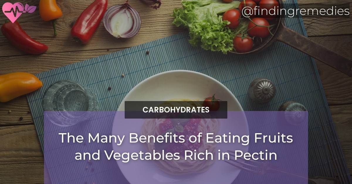 The Many Benefits of Pectin Foods Eating Fruits and Vegetables Rich in